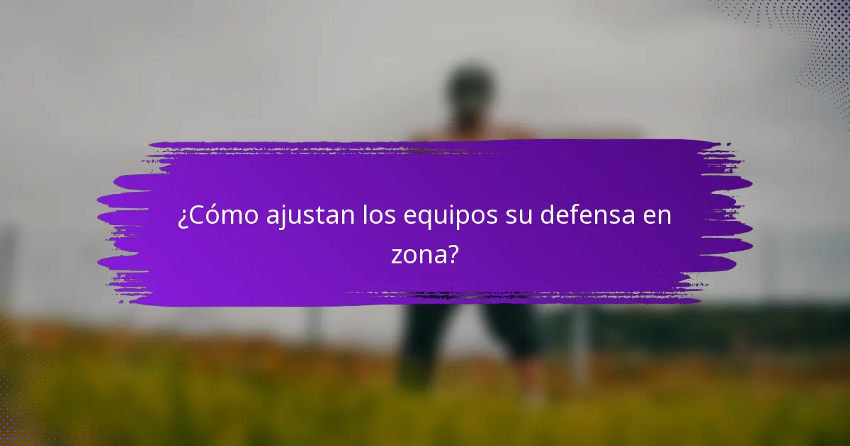¿Cómo ajustan los equipos su defensa en zona?