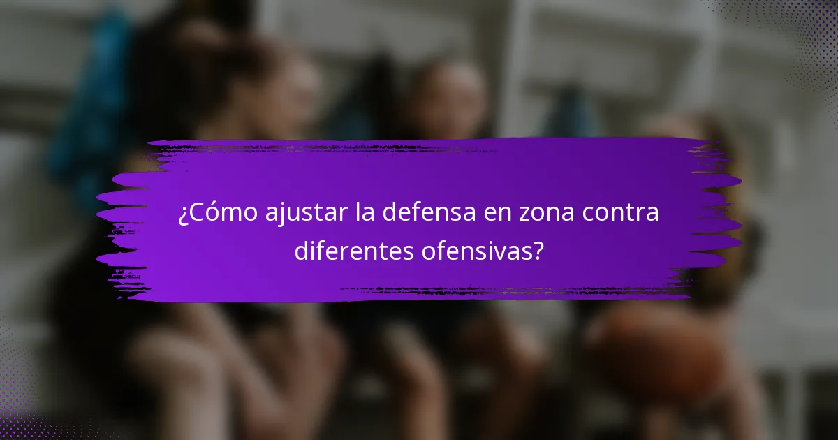 ¿Cómo ajustar la defensa en zona contra diferentes ofensivas?