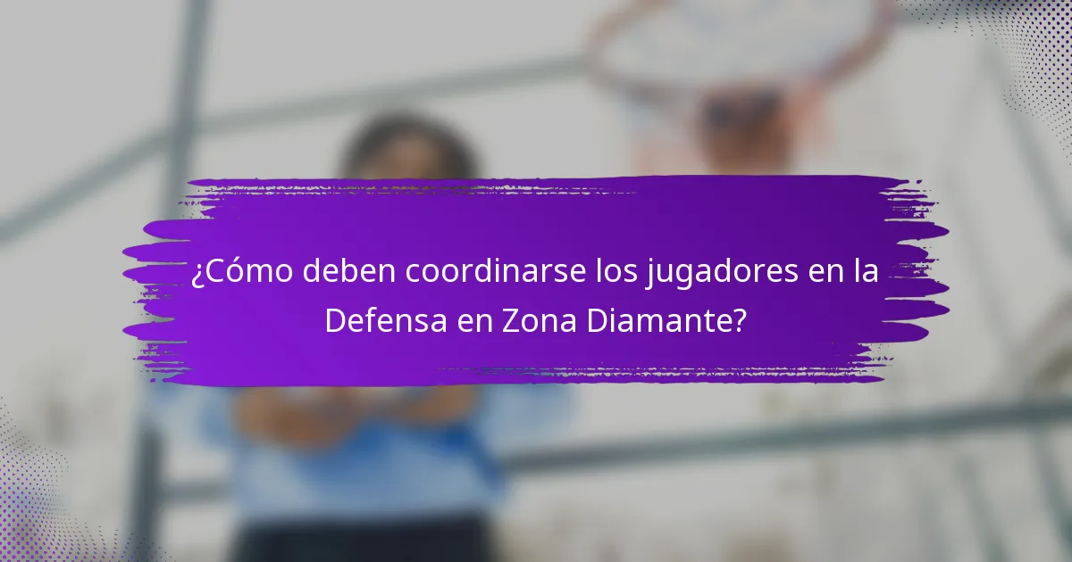 ¿Cómo deben coordinarse los jugadores en la Defensa en Zona Diamante?