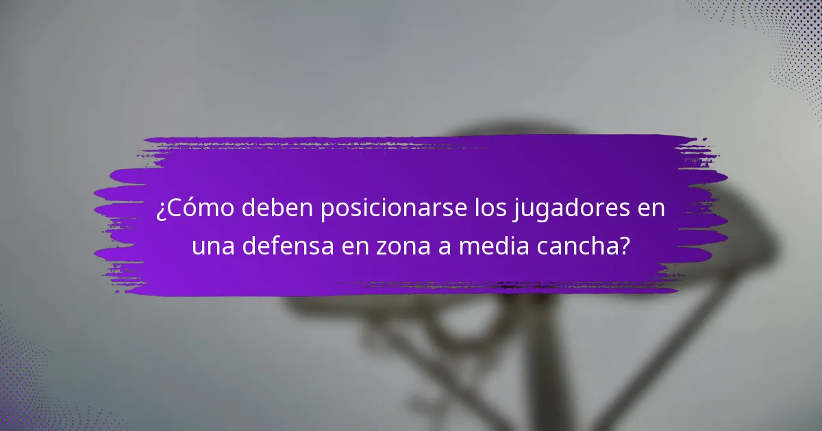 ¿Cómo deben posicionarse los jugadores en una defensa en zona a media cancha?