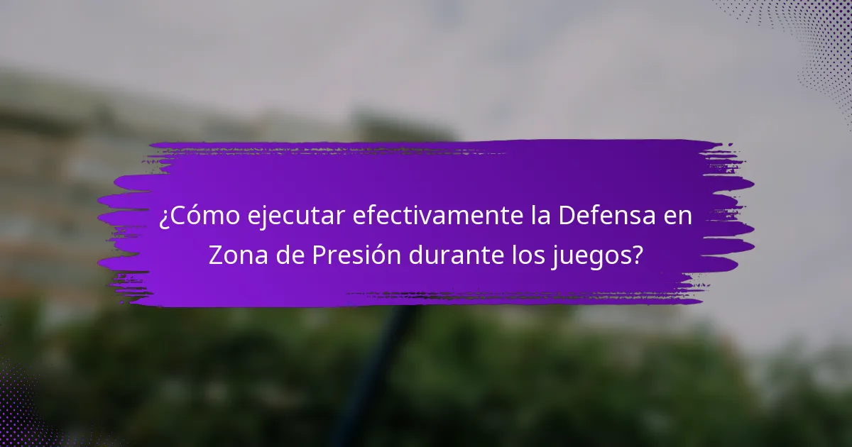 ¿Cómo ejecutar efectivamente la Defensa en Zona de Presión durante los juegos?