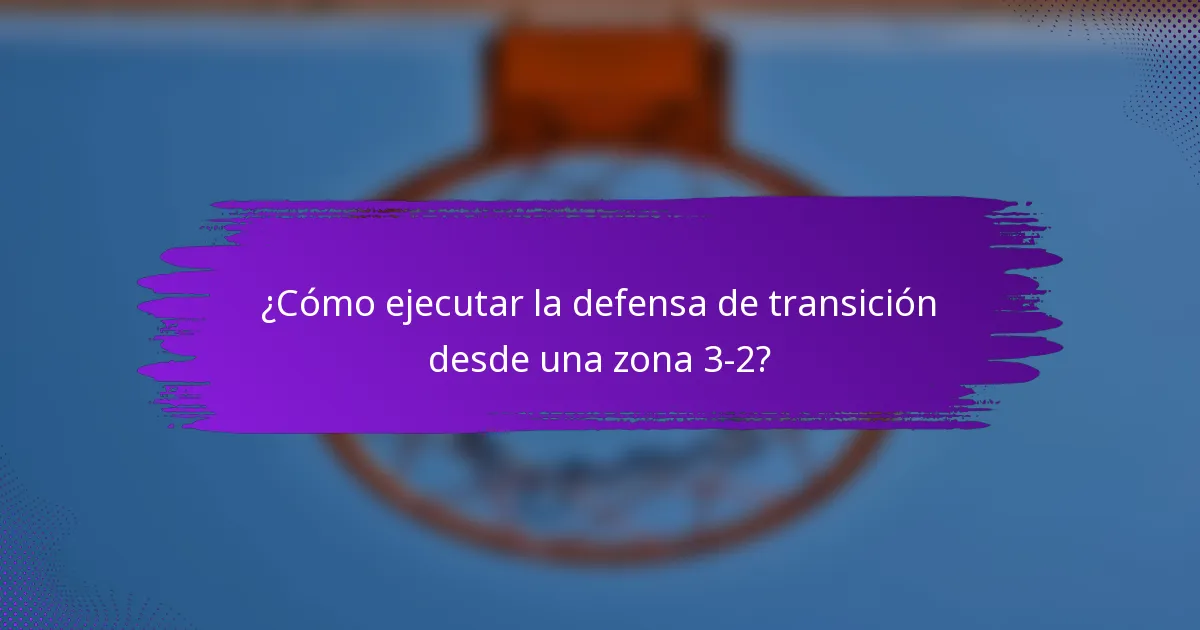 ¿Cómo ejecutar la defensa de transición desde una zona 3-2?