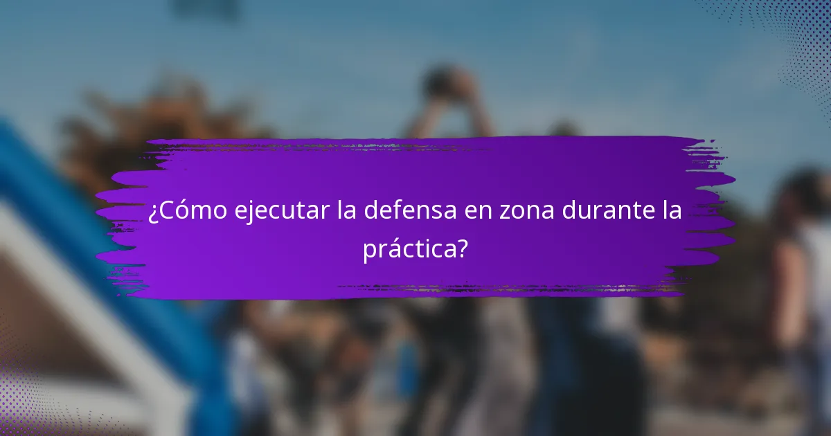 ¿Cómo ejecutar la defensa en zona durante la práctica?