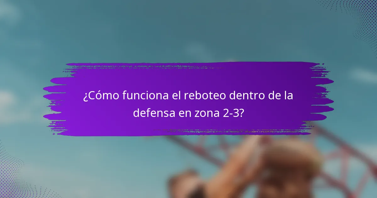 ¿Cómo funciona el reboteo dentro de la defensa en zona 2-3?