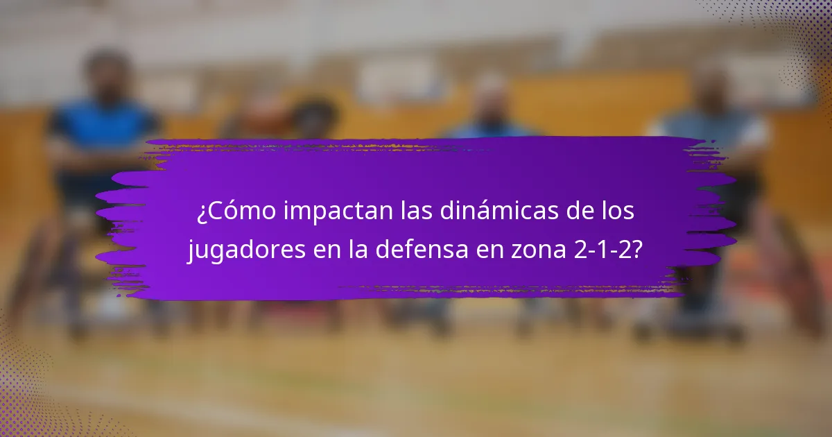 ¿Cómo impactan las dinámicas de los jugadores en la defensa en zona 2-1-2?