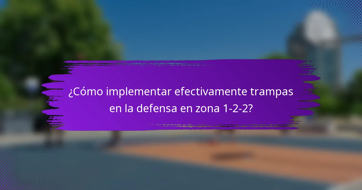 ¿Cómo implementar efectivamente trampas en la defensa en zona 1-2-2?