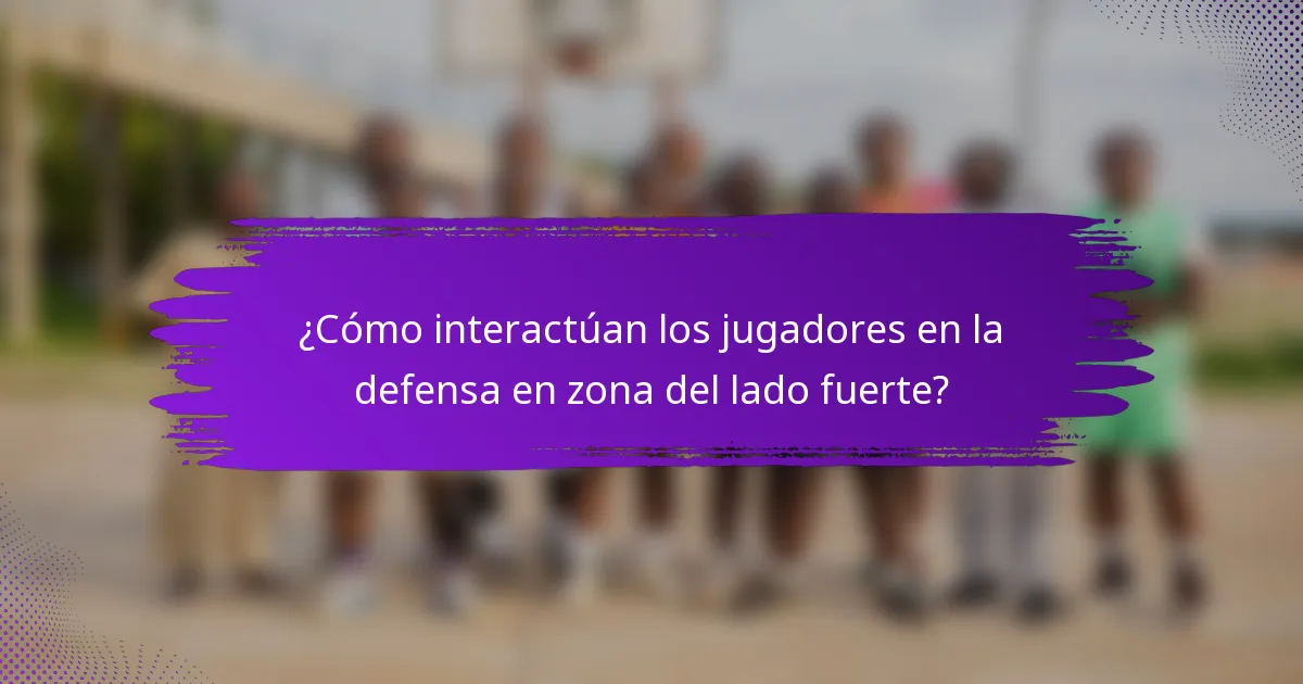 ¿Cómo interactúan los jugadores en la defensa en zona del lado fuerte?