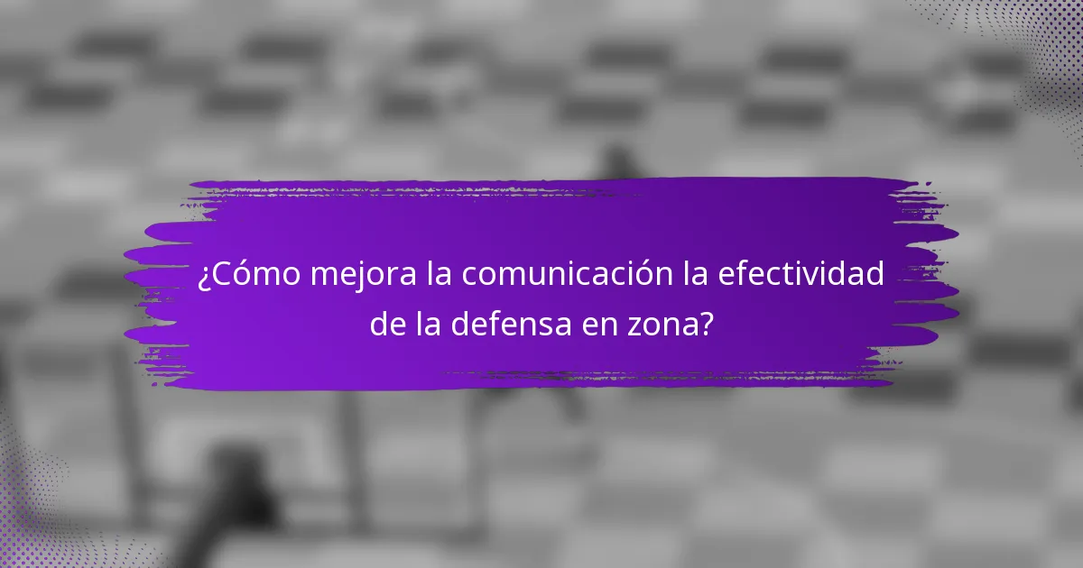 ¿Cómo mejora la comunicación la efectividad de la defensa en zona?