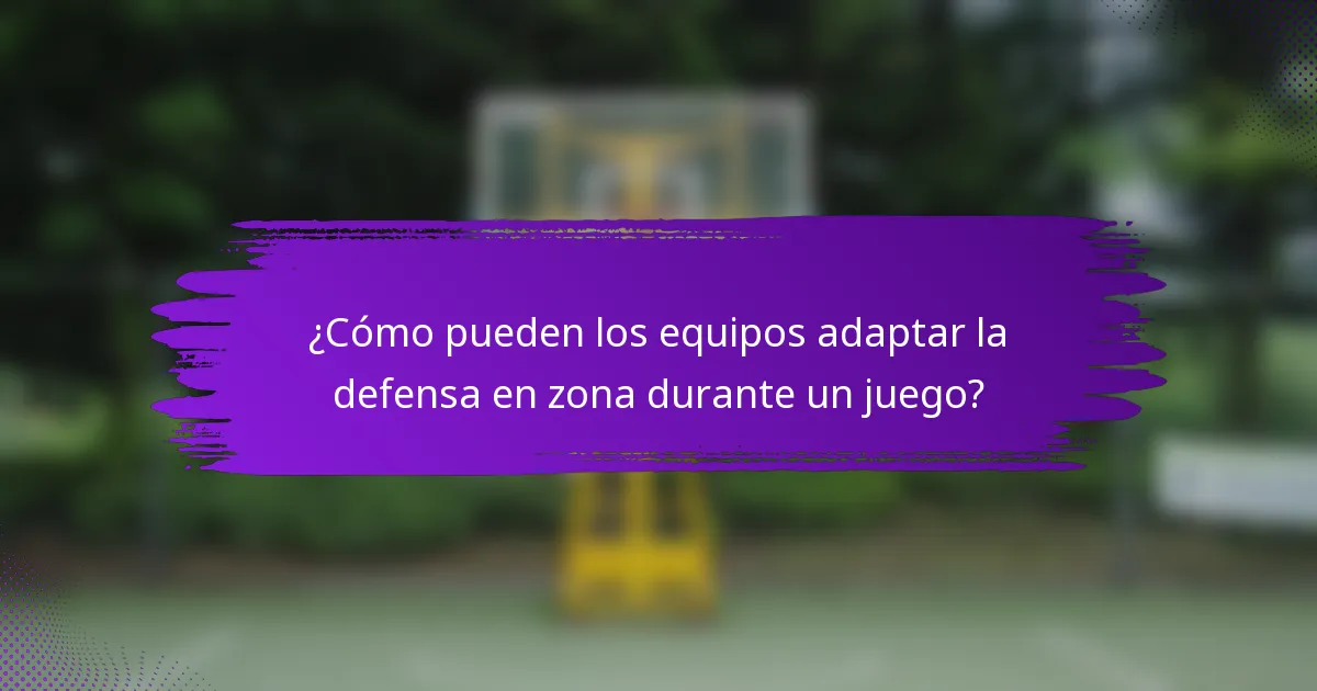 ¿Cómo pueden los equipos adaptar la defensa en zona durante un juego?