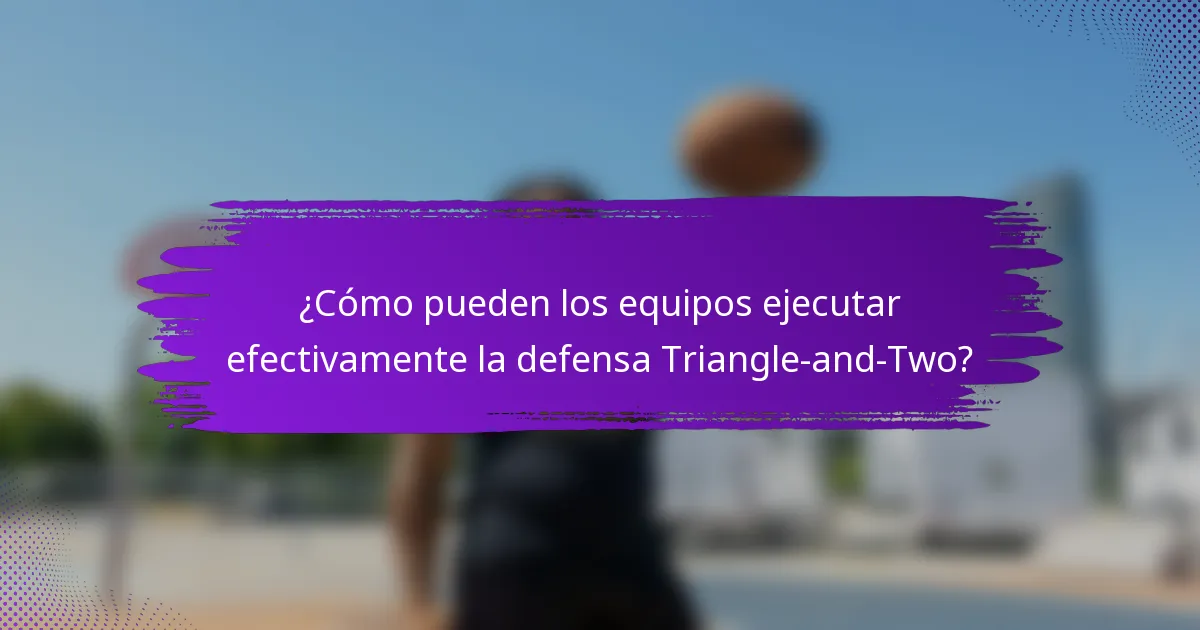 ¿Cómo pueden los equipos ejecutar efectivamente la defensa Triangle-and-Two?
