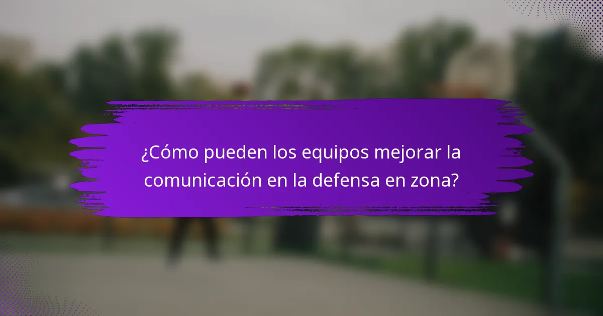 ¿Cómo pueden los equipos mejorar la comunicación en la defensa en zona?