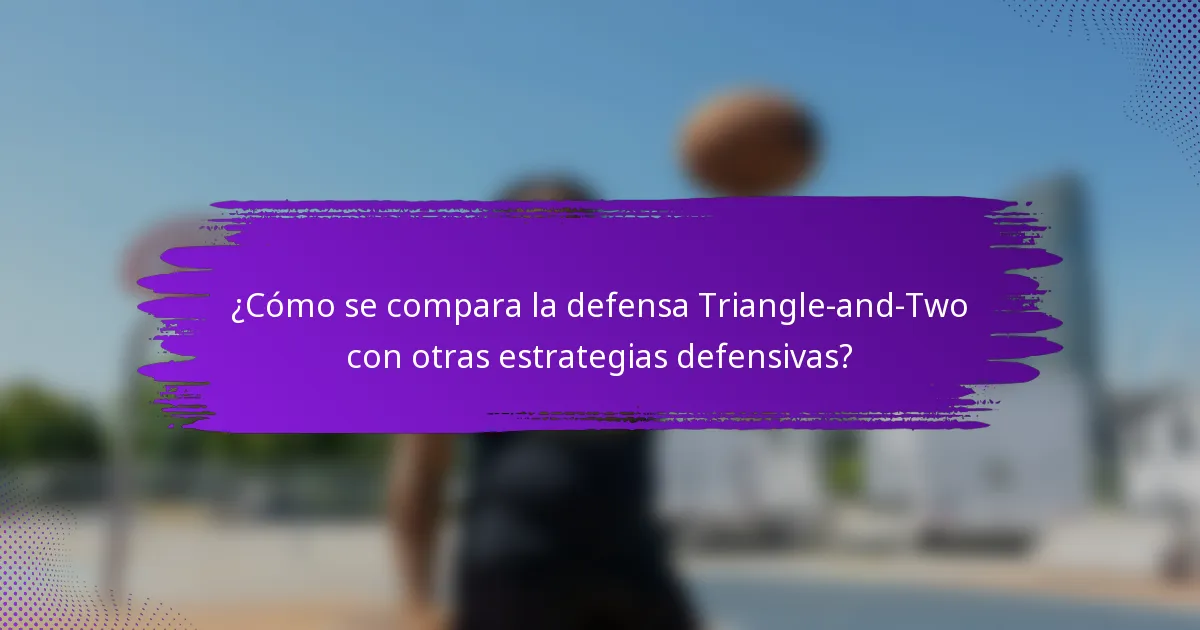 ¿Cómo se compara la defensa Triangle-and-Two con otras estrategias defensivas?