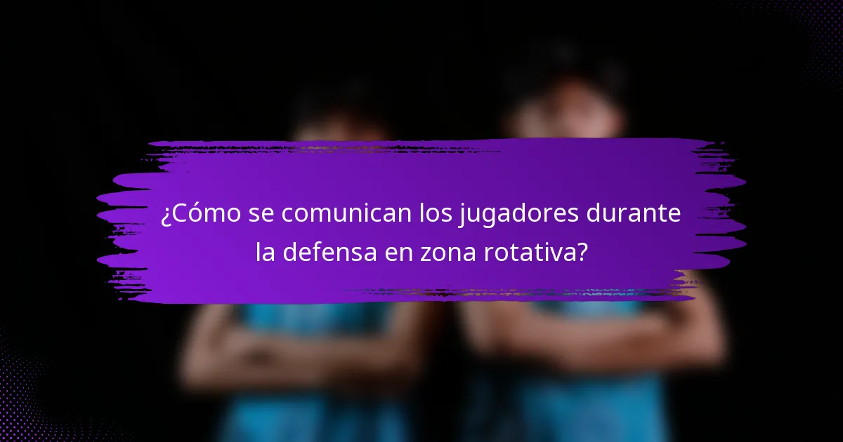 ¿Cómo se comunican los jugadores durante la defensa en zona rotativa?