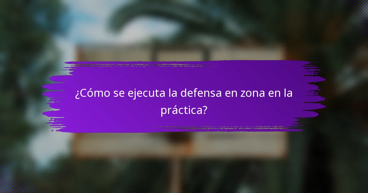 ¿Cómo se ejecuta la defensa en zona en la práctica?