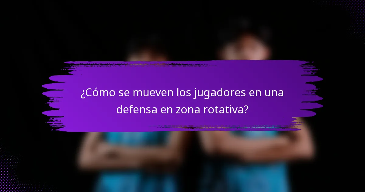 ¿Cómo se mueven los jugadores en una defensa en zona rotativa?
