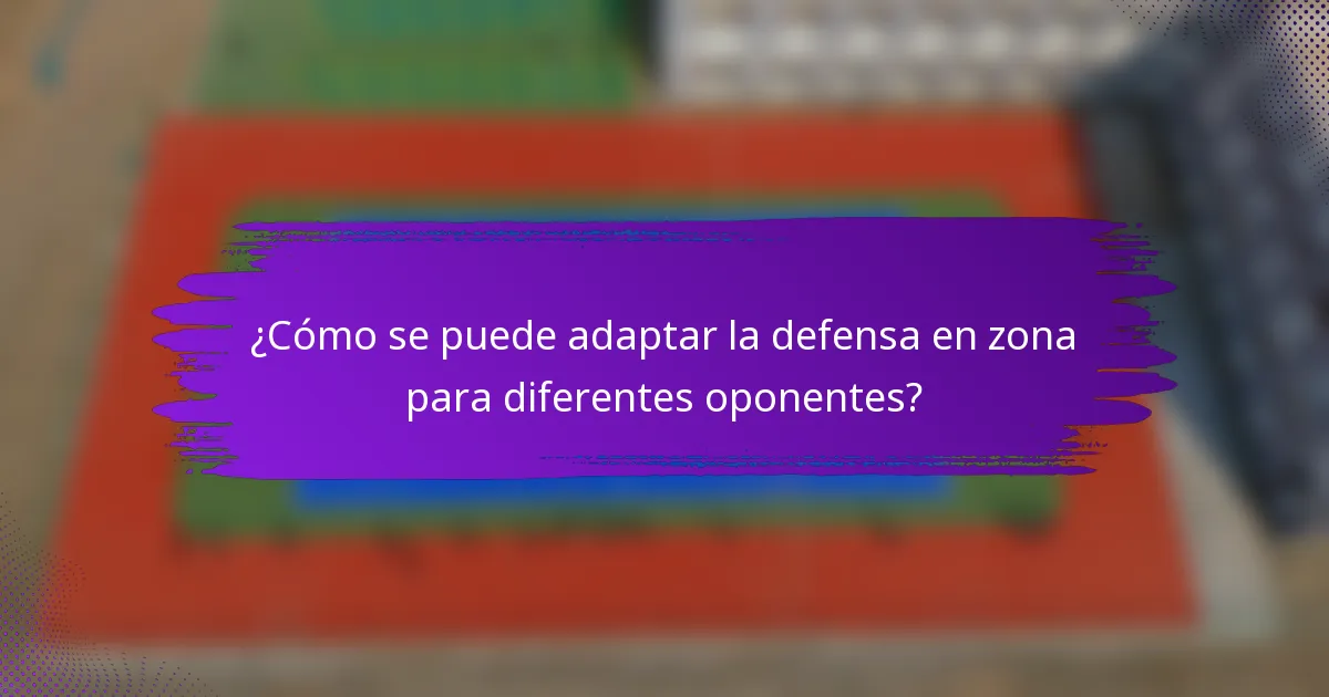 ¿Cómo se puede adaptar la defensa en zona para diferentes oponentes?