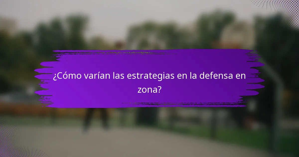 ¿Cómo varían las estrategias en la defensa en zona?
