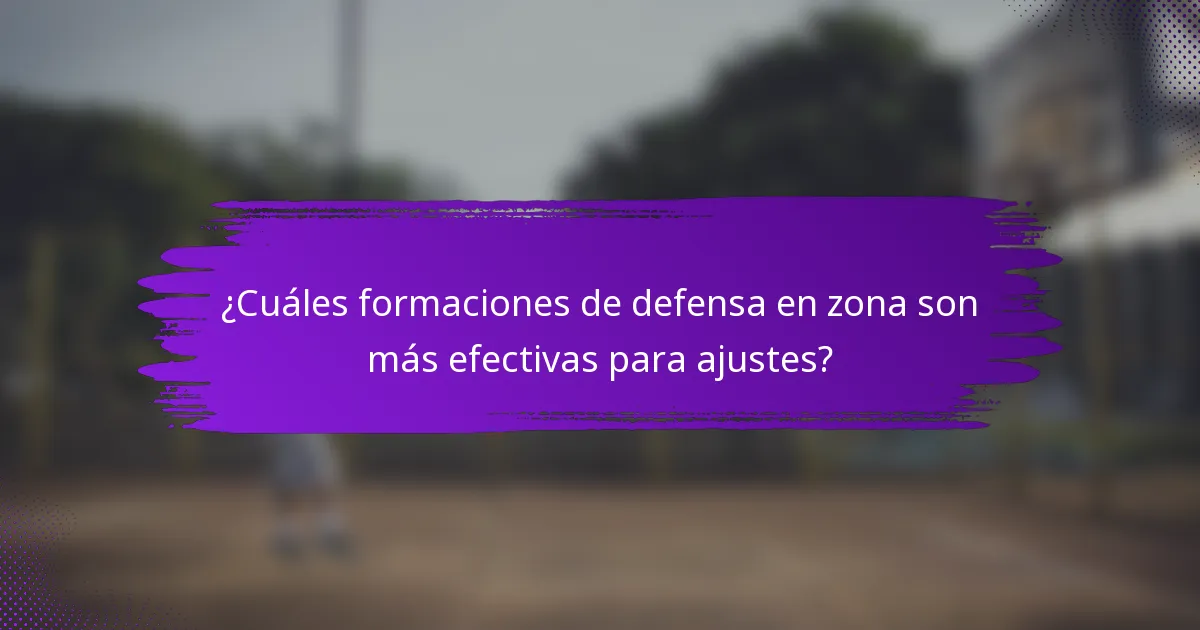 ¿Cuáles formaciones de defensa en zona son más efectivas para ajustes?