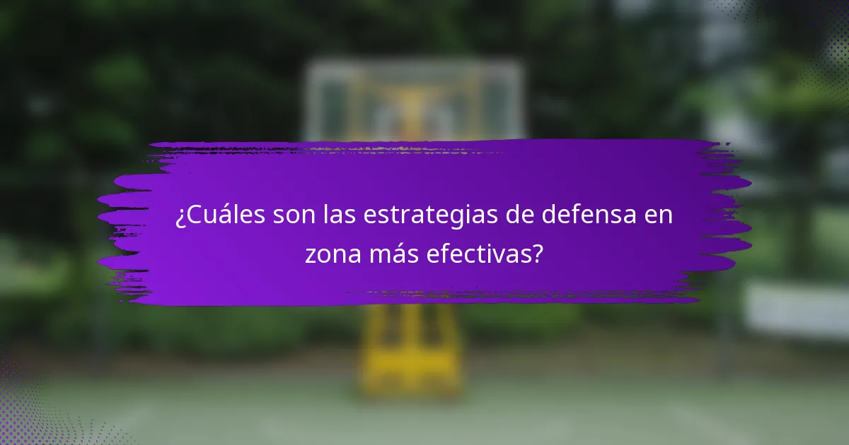 ¿Cuáles son las estrategias de defensa en zona más efectivas?