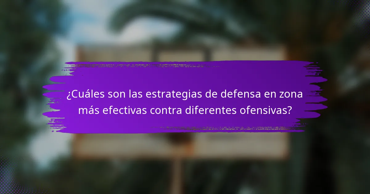 ¿Cuáles son las estrategias de defensa en zona más efectivas contra diferentes ofensivas?