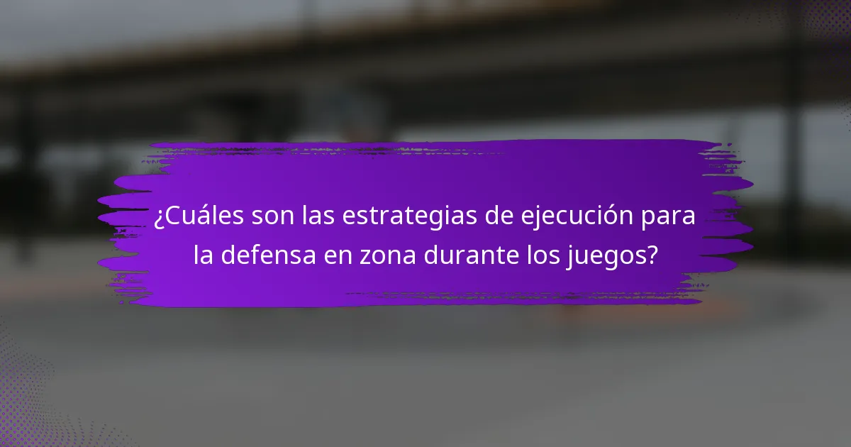 ¿Cuáles son las estrategias de ejecución para la defensa en zona durante los juegos?
