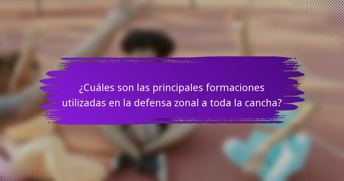 ¿Cuáles son las principales formaciones utilizadas en la defensa zonal a toda la cancha?
