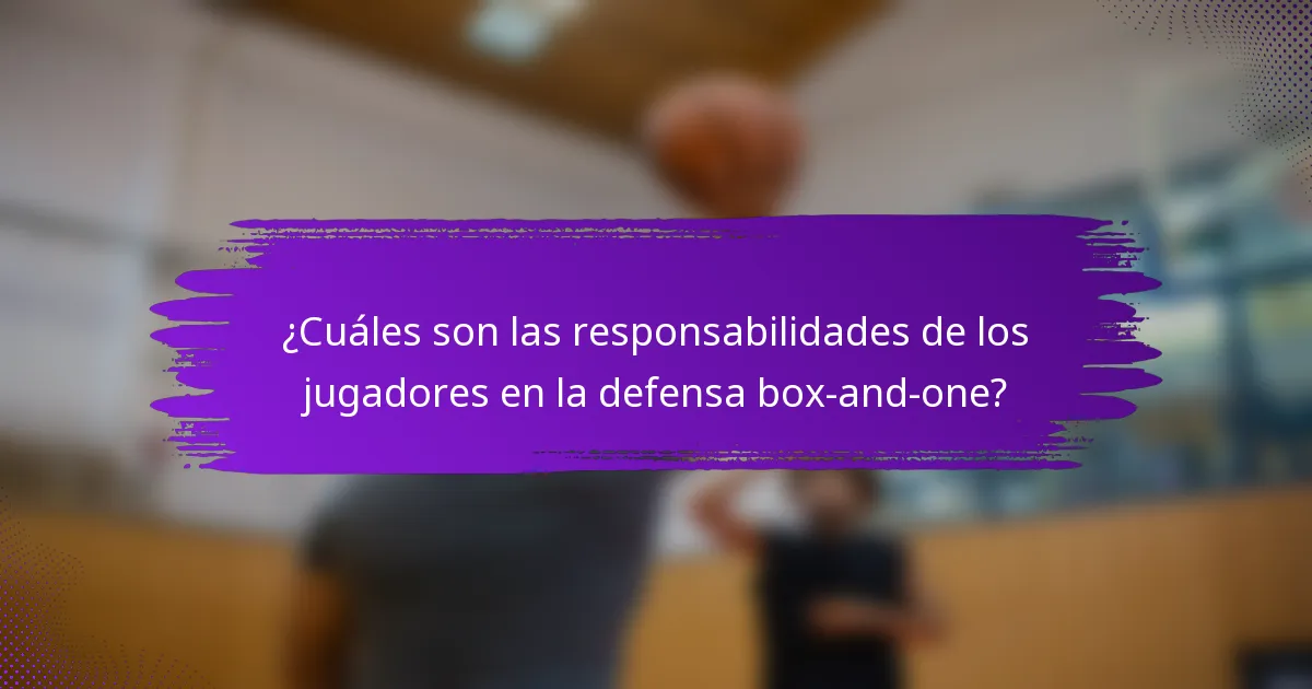 ¿Cuáles son las responsabilidades de los jugadores en la defensa box-and-one?