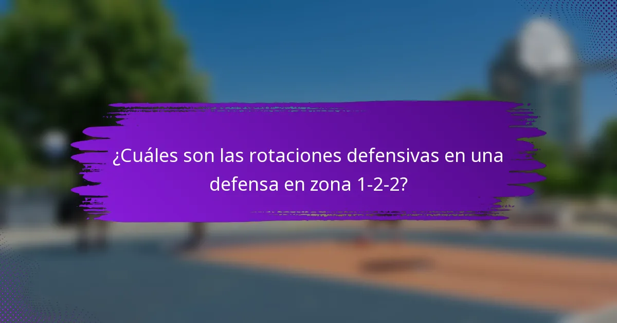 ¿Cuáles son las rotaciones defensivas en una defensa en zona 1-2-2?