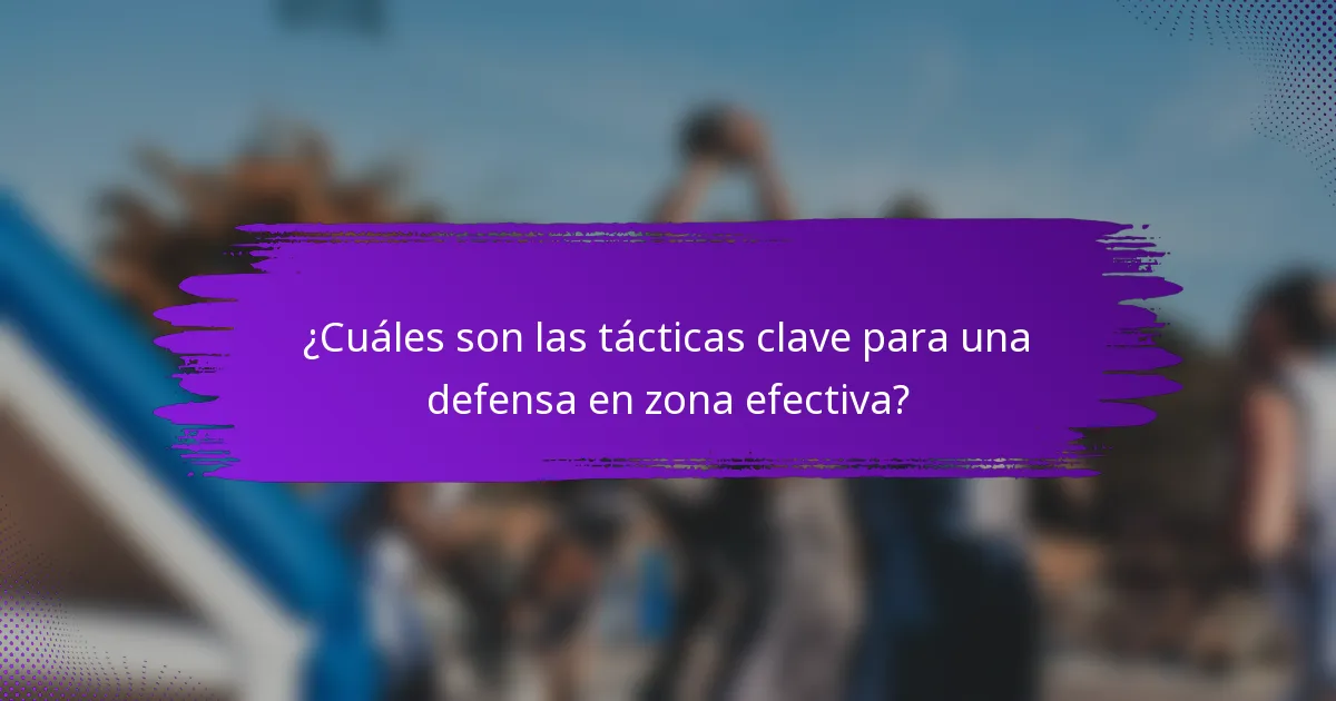 ¿Cuáles son las tácticas clave para una defensa en zona efectiva?