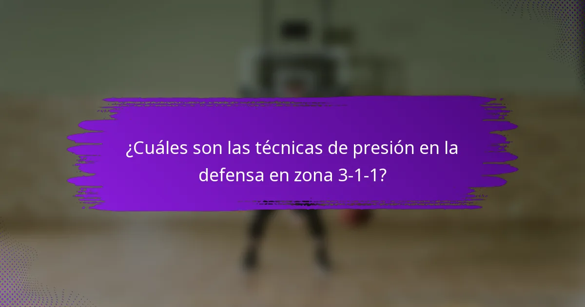 ¿Cuáles son las técnicas de presión en la defensa en zona 3-1-1?