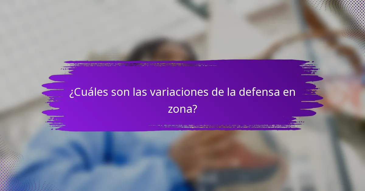 ¿Cuáles son las variaciones de la defensa en zona?