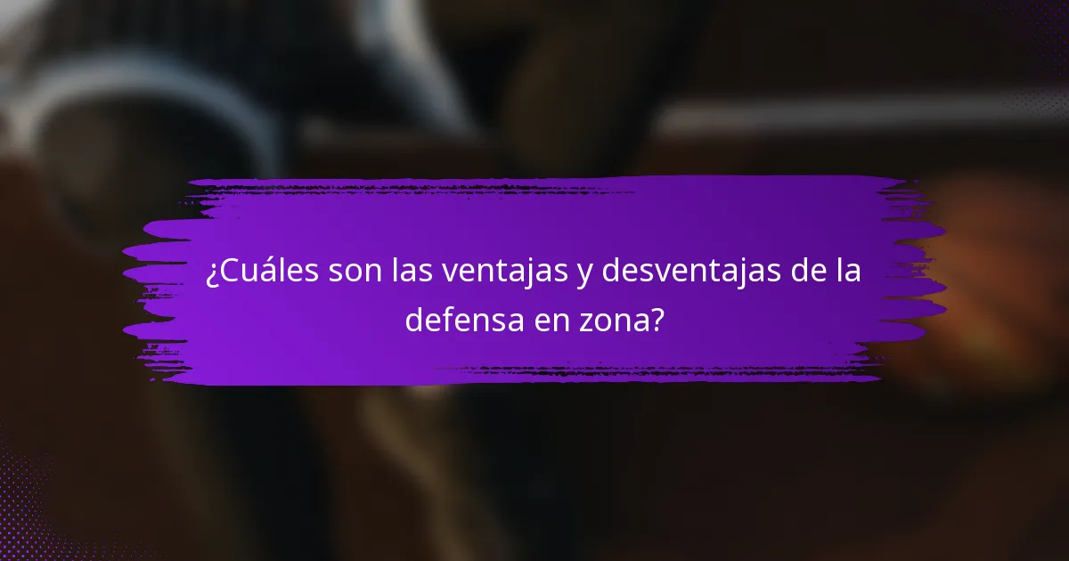 ¿Cuáles son las ventajas y desventajas de la defensa en zona?