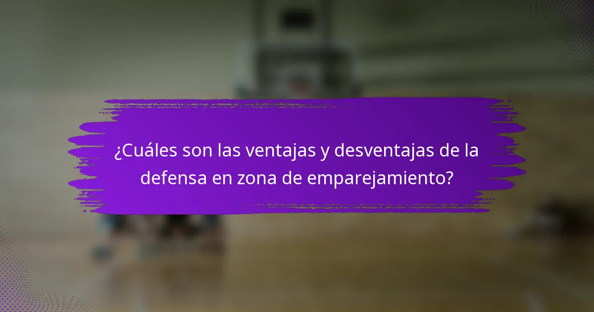 ¿Cuáles son las ventajas y desventajas de la defensa en zona de emparejamiento?