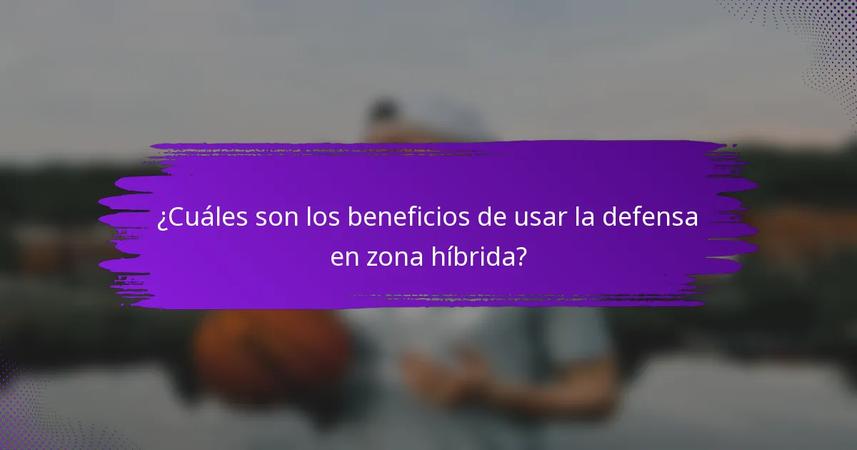¿Cuáles son los beneficios de usar la defensa en zona híbrida?