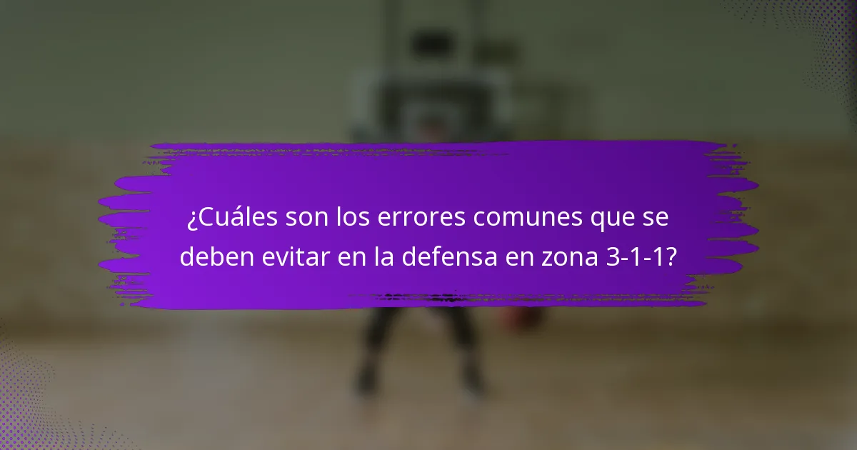 ¿Cuáles son los errores comunes que se deben evitar en la defensa en zona 3-1-1?