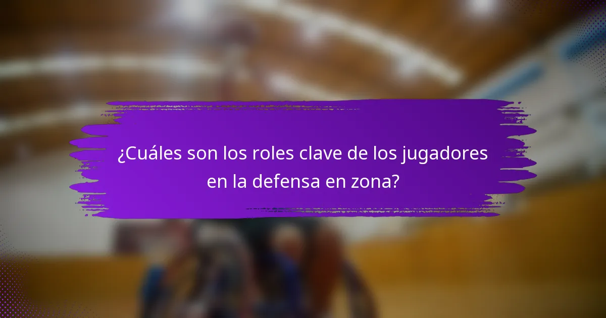 ¿Cuáles son los roles clave de los jugadores en la defensa en zona?