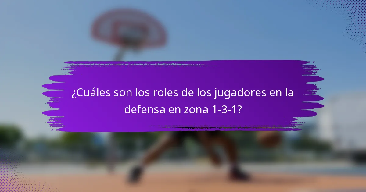¿Cuáles son los roles de los jugadores en la defensa en zona 1-3-1?