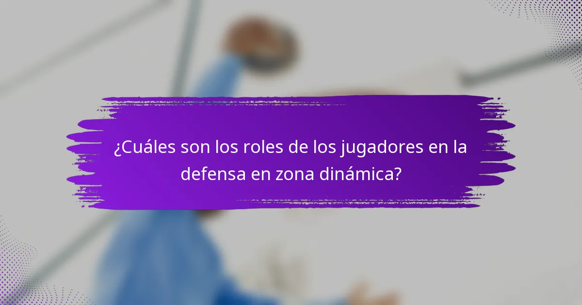 ¿Cuáles son los roles de los jugadores en la defensa en zona dinámica?