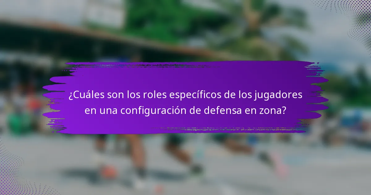 ¿Cuáles son los roles específicos de los jugadores en una configuración de defensa en zona?