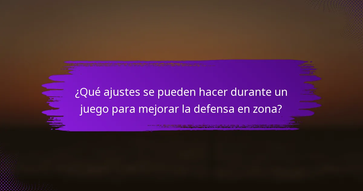 ¿Qué ajustes se pueden hacer durante un juego para mejorar la defensa en zona?
