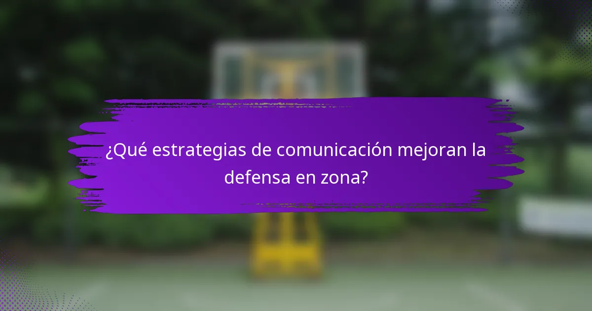 ¿Qué estrategias de comunicación mejoran la defensa en zona?