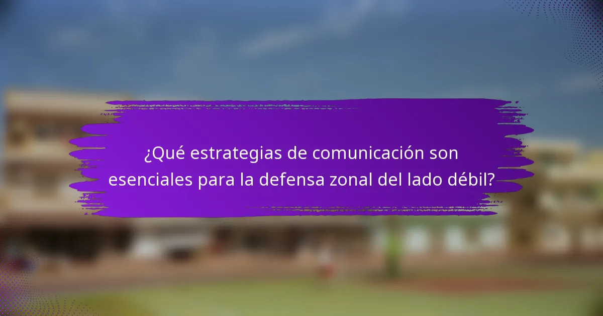 ¿Qué estrategias de comunicación son esenciales para la defensa zonal del lado débil?