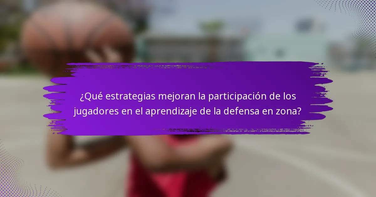 ¿Qué estrategias mejoran la participación de los jugadores en el aprendizaje de la defensa en zona?