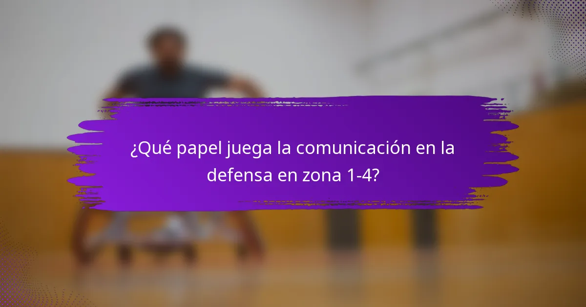 ¿Qué papel juega la comunicación en la defensa en zona 1-4?