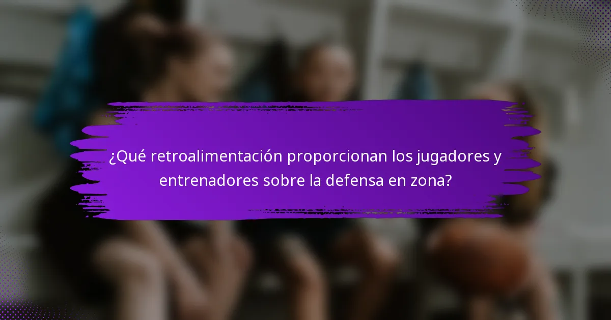 ¿Qué retroalimentación proporcionan los jugadores y entrenadores sobre la defensa en zona?