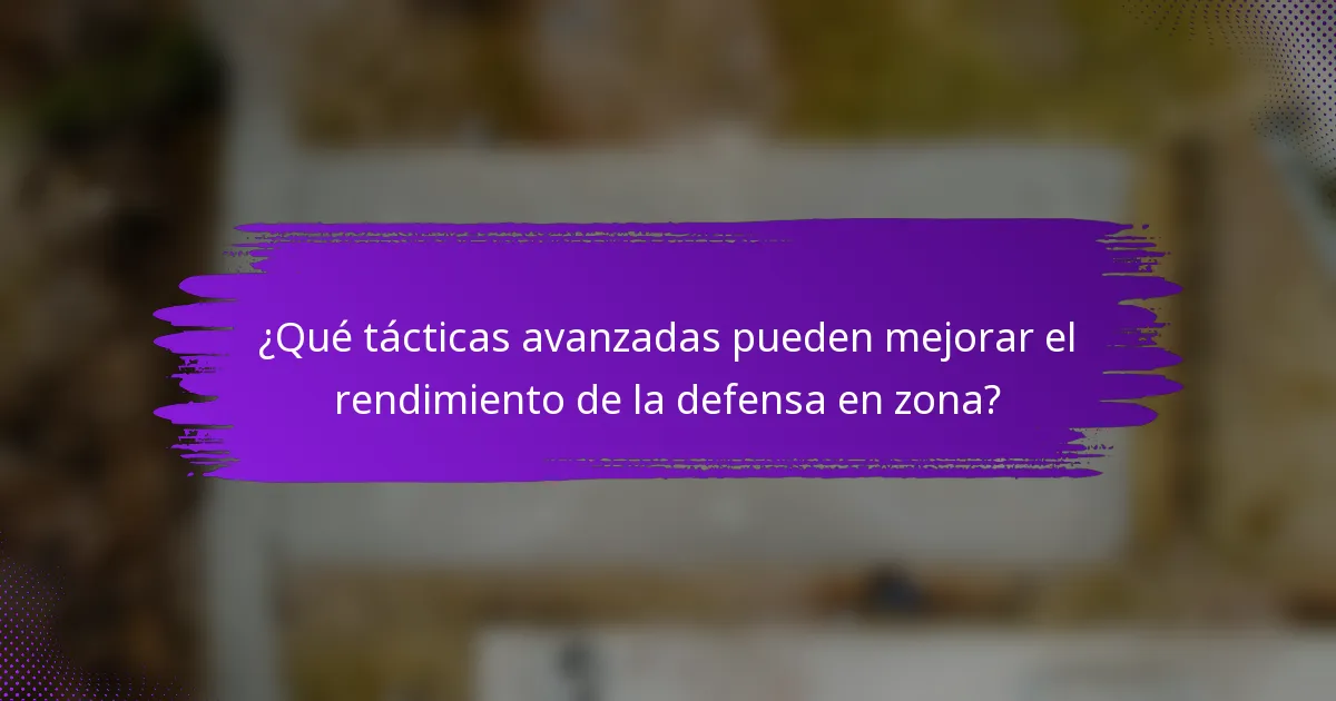 ¿Qué tácticas avanzadas pueden mejorar el rendimiento de la defensa en zona?