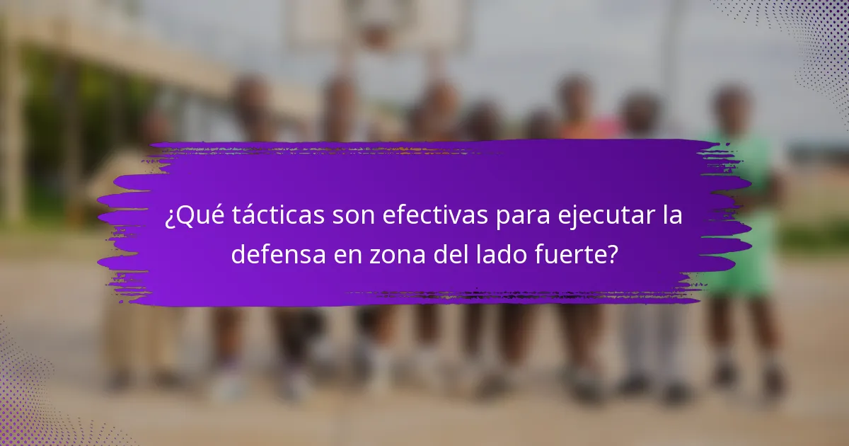 ¿Qué tácticas son efectivas para ejecutar la defensa en zona del lado fuerte?
